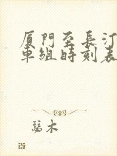 厦门至长汀南动车组时刻表