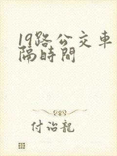 19路公交车间隔时间