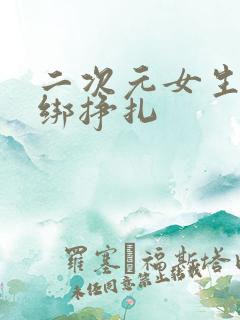 二次元女生被捆绑挣扎