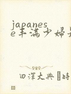 japanese丰满少妇最高潮