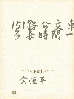 151路公交车多长时间一趟