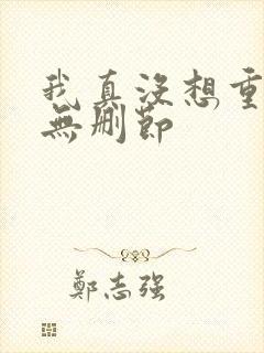我真没想重生啊无删节
