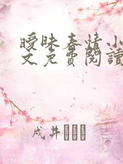 暧昧春情小说全文免费阅读无弹窗