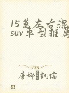 15万左右混动suv车型推荐
