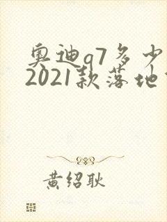 奥迪q7多少钱2021款落地价