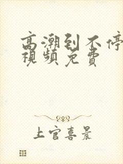 高潮到不停喷水视频免费
