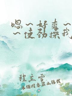 嗯～好爽～快点～使劲操我