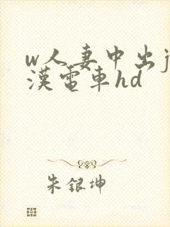 w人妻中出j痴汉电车hd w人妻中出j痴汉电车hd