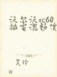 沃尔沃xc60插电混动价格