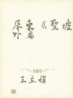 辰东《圣墟》番外篇