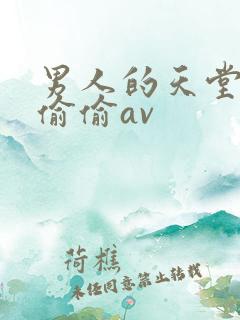 男人的天堂之色偷偷av