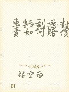 车辆刮擦对方全责如何赔偿