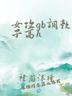女攻gb调教父子高h