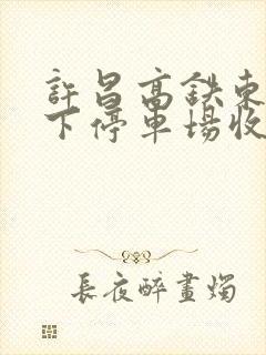 许昌高铁东站地下停车场收费标准