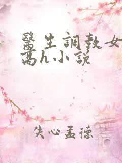 医生调教女友(高h小说