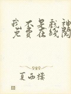 我不是戏神小说免费在线阅读完整版 我不是戏神小说免费在线阅读完整版