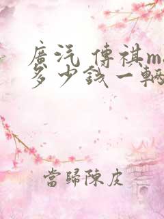 广汽 传祺m8多少钱一辆