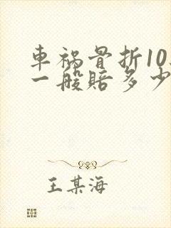 车祸骨折10级一般赔多少钱