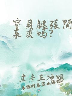 宝贝腿张开叫出来爽吗?