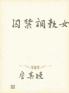 囚禁调教女小说