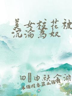 美女校花被胁迫沉沦为奴