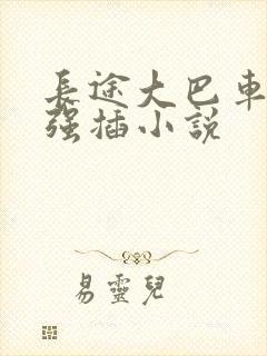 长途大巴车上被强插小说