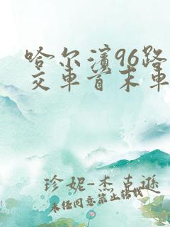 哈尔滨96路公交车首末车时间