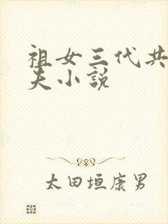 祖女三代共侍一夫小说