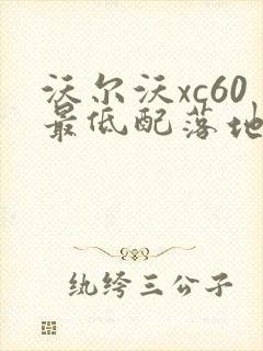 沃尔沃xc60最低配落地多少钱