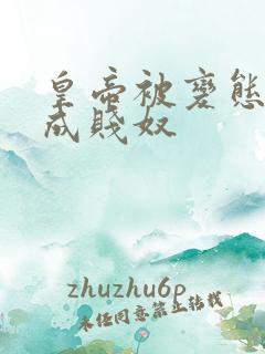 皇帝被变态调教成贱奴