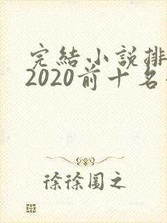 完结小说排行榜2020前十名小说排行榜