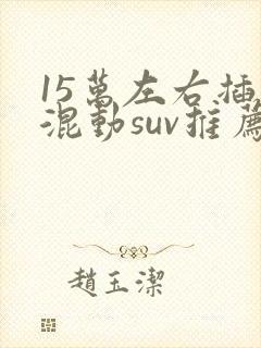 15万左右插电混动suv推荐