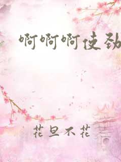 啊啊啊使劲操爽 啊啊啊使劲操爽