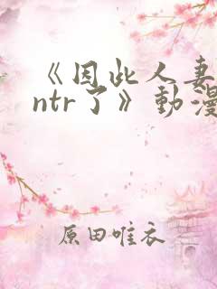 《因此人妻就被ntr了》动漫