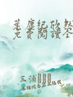 叶尘纪欣然小说免费阅读全文 叶尘纪欣然小说免费阅读全文