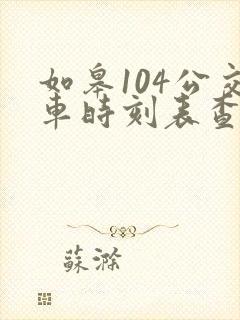 如皋104公交车时刻表查询