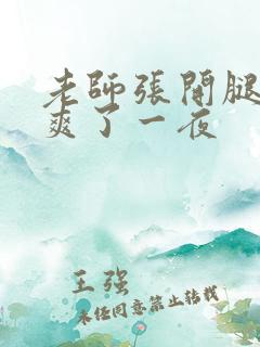 老师张开腿给我爽了一夜