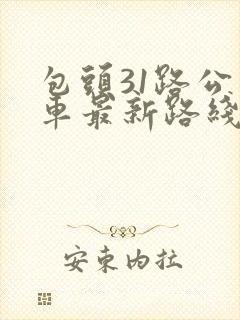 包头31路公交车最新路线和时间