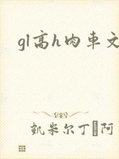 gl高h肉车文