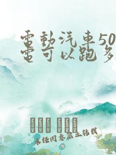 电动汽车50度电可以跑多少公里
