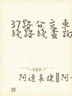 37路公交车路线路线查询时间