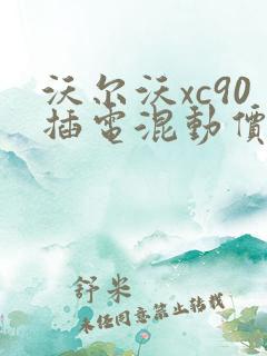 沃尔沃xc90插电混动价格