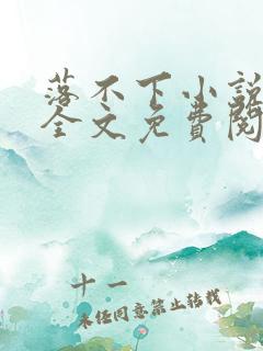 落不下小说在线全文免费阅读笔趣阁无弹窗