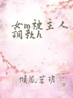 女m被主人羞辱调教h