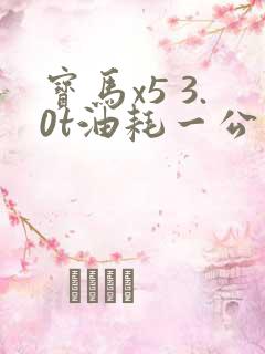 宝马x5 3.0t油耗一公里多少钱 宝马x5 3.0t油耗一公里多少钱