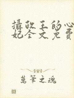摄政王的心尖毒妃全文免费