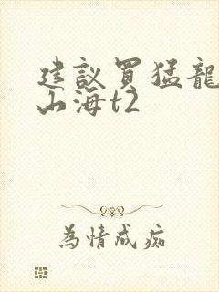 建议买猛龙还是山海t2