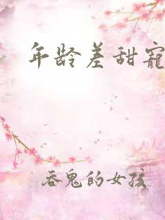 年龄差甜宠文 年龄差甜宠文