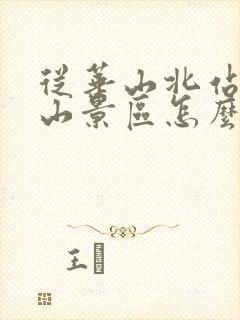 从华山北站到华山景区怎么走 从华山北站到华山景区怎么走