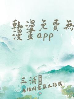 韩漫免费无删减漫画app